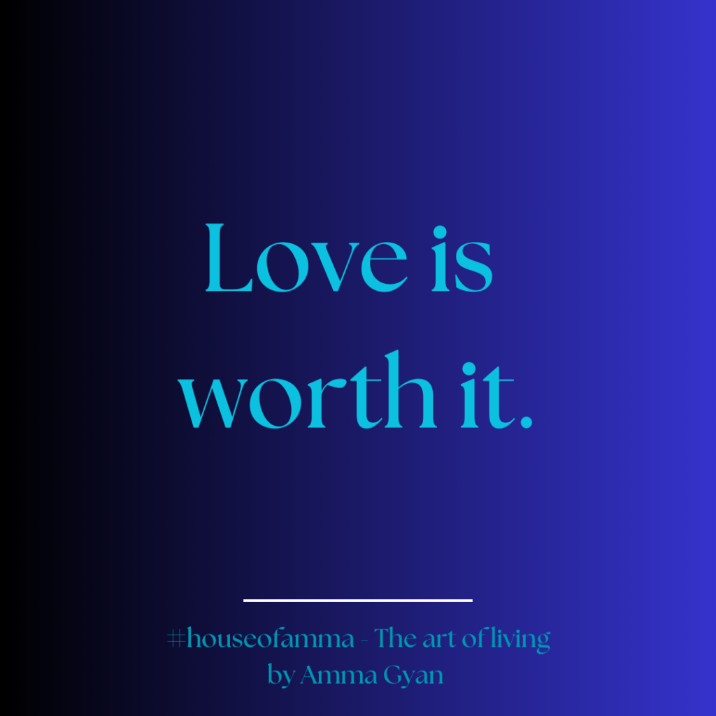 Love is worth it. House of Amma quote by Amma Gyan of Amanartis and house of Amma