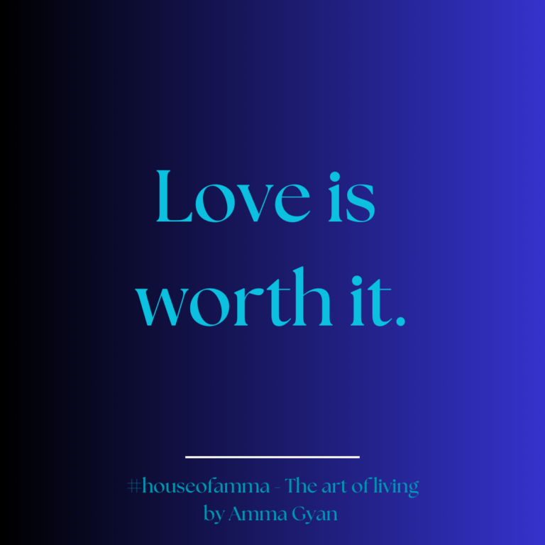 Love is worth it. House of Amma quote by Amma Gyan of Amanartis and house of Amma